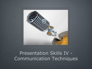 Presentation Skills IV - Communication Techniques 