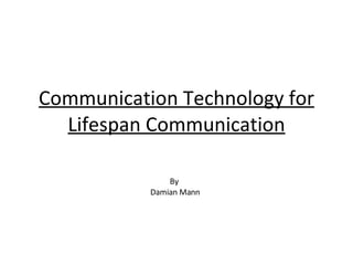Communication Technology for Lifespan Communication By  Damian Mann 