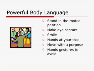 Powerful Body Language <ul><li>Stand in the rooted position </li></ul><ul><li>Make eye contact </li></ul><ul><li>Smile </l...