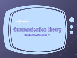 Communication theory Media Studies Unit 1 