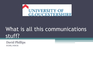 What is all this communications
stuff?
David Phillips
FCIPR, FSNCR
 