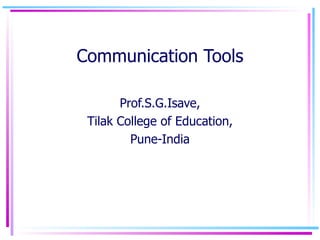 Communication Tools Prof.S.G.Isave, Tilak College of Education, Pune-India 