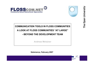 COMMUNICATION TOOLS IN FLOSS COMMUNITIES
 A LOOK AT Arial 40ptCOMMUNITIES “AT LARGE”
 Title in Black - FLOSS
     - BEYOND THE DEVELOPMENT TEAM


               Andreas Meiszner




            Salamanca, February 2007