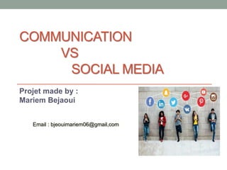 COMMUNICATION
VS
SOCIAL MEDIA
Projet made by :
Mariem Bejaoui
Email : bjeouimariem06@gmail,com
 