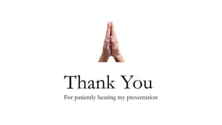 Thank You
For patiently hearing my presentation
 