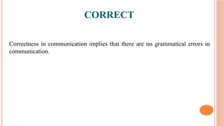 CORRECT
Correctness in communication implies that there are no grammatical errors in
communication.
 