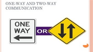 ONE-WAY AND TWO-WAY
COMMUNICATION
 