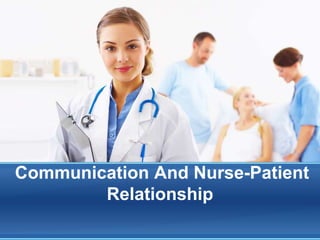 Communication And Nurse-Patient
Relationship
 