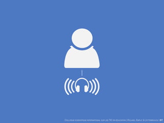 COLLOQUE SCIENTIFIQUE INTERNATIONAL SUR LES TIC EN ÉDUCATION | ROLAND, EMPLIT & UYTTEBROUCK | 07
 