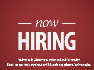 Students to do voiceovers for videos and add CC to videos
Email me your work experience and link me to any voiceover/audio samples.
 