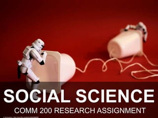 COMM 200 RESEARCH ASSIGNMENT
SOCIAL SCIENCE
cc: DocChewbacca - https://www.flickr.com/photos/49462908@N00
 