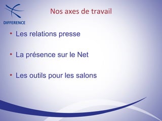 Nos axes de travail Les relations presse La présence sur le Net Les outils pour les salons 