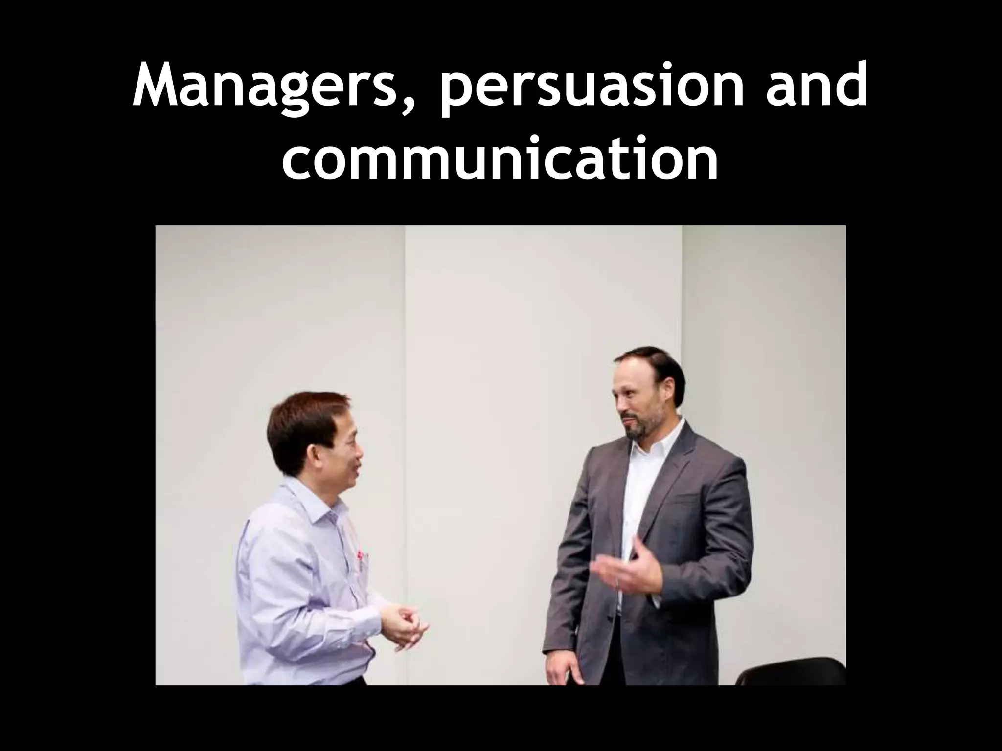 Managers, persuasion and
communication
 