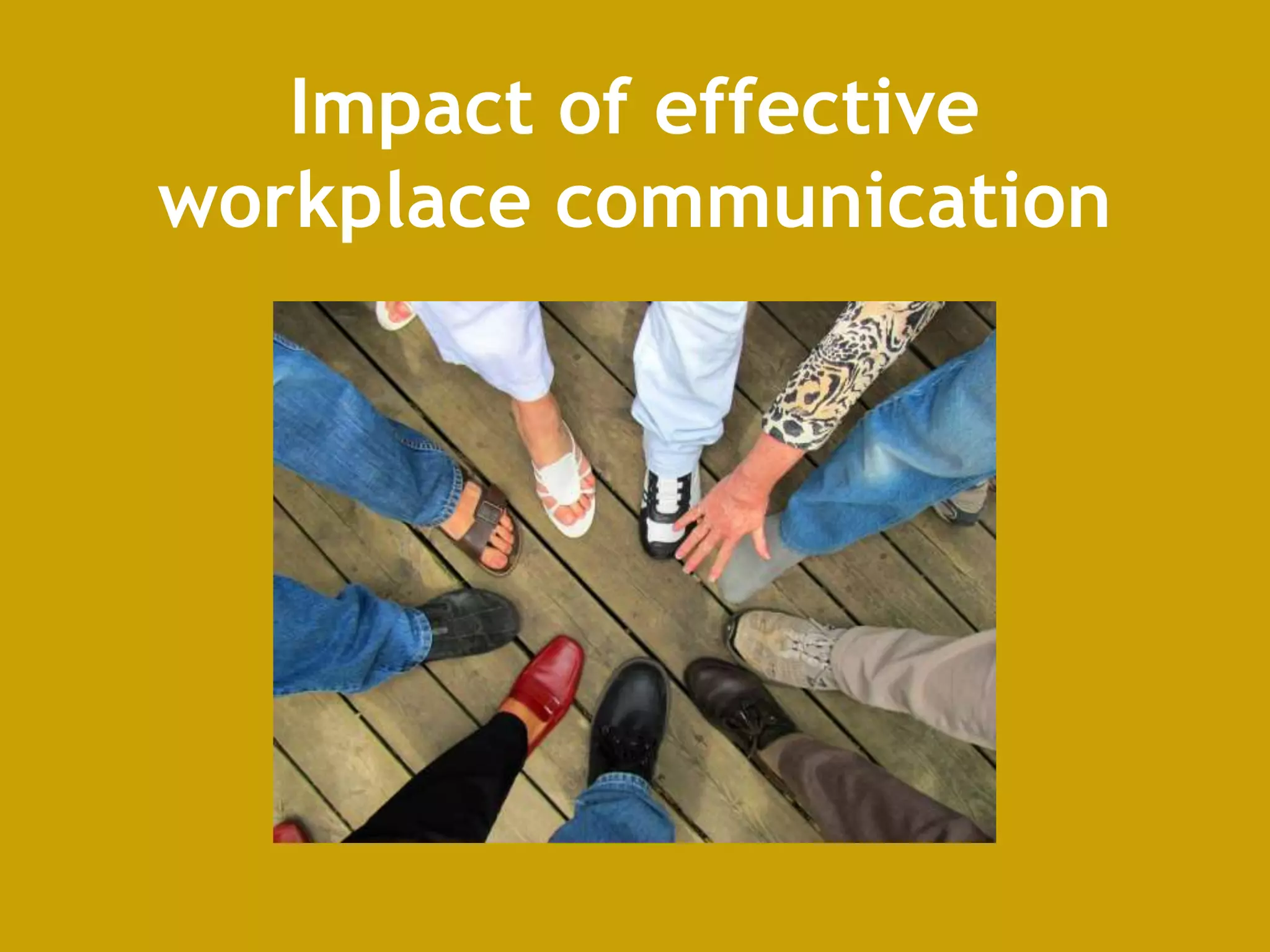 Impact of effective
workplace communication
 