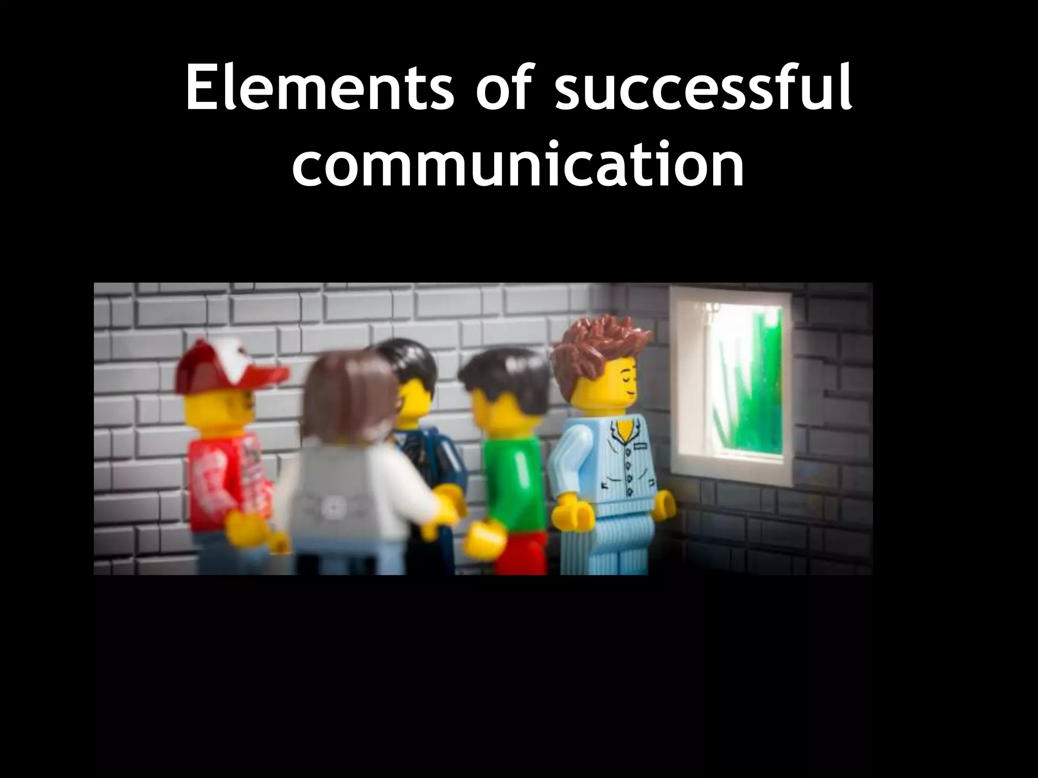 Elements of successful
communication
 