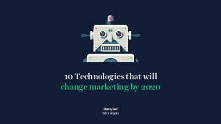 10 Technologies that will
change marketing by 2020
Barnyard
Wim Segers
 
