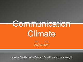 Communication Climate April 19, 2011 Jessica Ctvrtlik, Kaity Dunlap, David Hunter, Katie Wright 