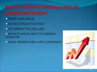 THINK AND SPEAK. DO NOT SPEAK TOO FAST. USE SIMPLE VOCABULARY. DO NOT SPEAK ONLY TO IMPRESS SOMEONE. LOOK PRESENTABLE AND CONFIDENT. 