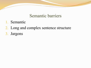 Semantic barriers
1. Semantic
2. Long and complex sentence structure
3. Jargons
 