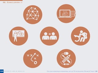 0 6 . C O N C L U S I O N / /
COLLOQUE SCIENTIFIQUE INTERNATIONAL SUR LES TIC EN ÉDUCATION | ROLAND & TALBOT | 29
 