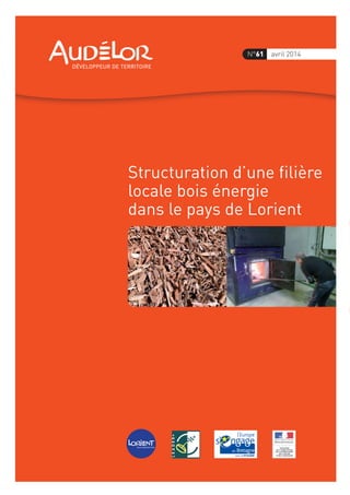 Structuration d’une filière
locale bois énergie
dans le pays de Lorient
N°61 avril 2014
 