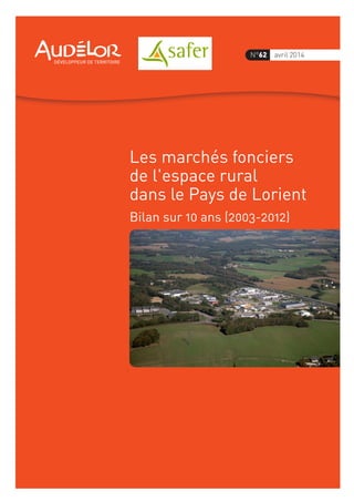 N°62 avril 2014 
Les marchés fonciers 
de l'espace rural 
dans le Pays de Lorient 
Bilan sur 10 ans (2003-2012) 
 