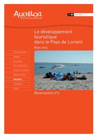 Environnement
Économie
Habitat
Sites d'Activités
Emploi Formation
Déplacements
Tourisme
Population
Social
n° 83 juin 2016
Le développement
touristique
dans le Pays de Lorient
Bilan 2015
Observatoire n°2
 