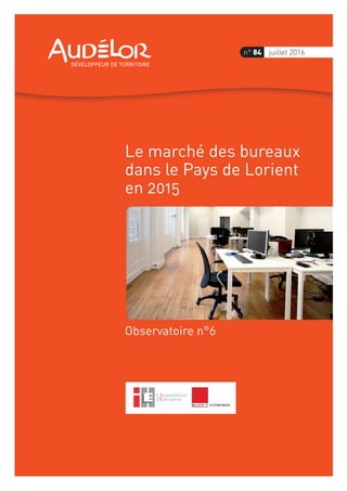 Observatoire n°6
Le marché des bureaux
dans le Pays de Lorient
en 2015
n° 84 juillet 2016
 