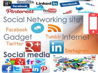 Social Networking sites
Facebook

Gadget
Twitter

Tumblr Internet

Social media

Instagram

 