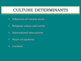 o Influences of various areasInfluences of various areas
o Religious values and normsReligious values and norms
o International interactionsInternational interactions
o Major occupationsMajor occupations
o LocationLocation
 