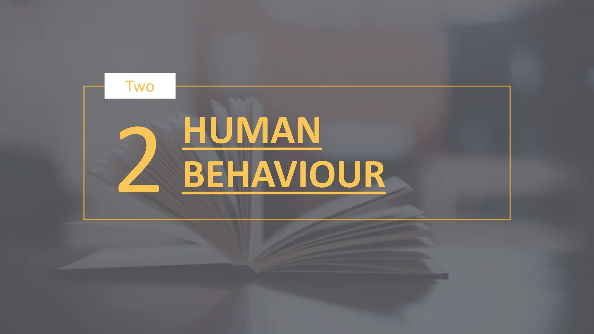 2
Two
HUMAN
BEHAVIOUR
 