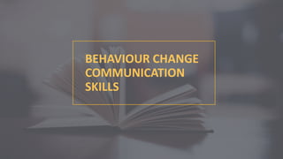 BEHAVIOUR CHANGE
COMMUNICATION
SKILLS
 
