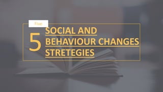 5
Five
SOCIAL AND
BEHAVIOUR CHANGES
STRETEGIES
 
