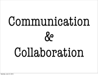Communication
                    &
              Collaboration
Saturday, June 12, 2010
 