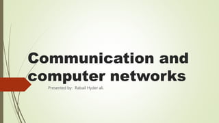 Communication and
computer networks
Presented by: Rabail Hyder ali.
 