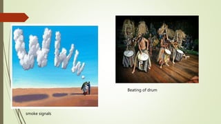 smoke signals
Beating of drum
 