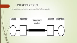 INTRODUCTION
 A typical communication system consist of following parts:
 
