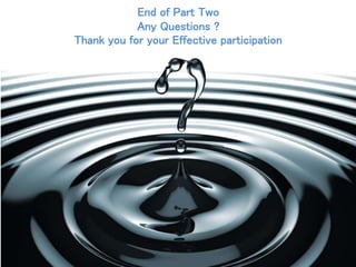 End of Part Two
Any Questions ?
Thank you for your Effective participation
 