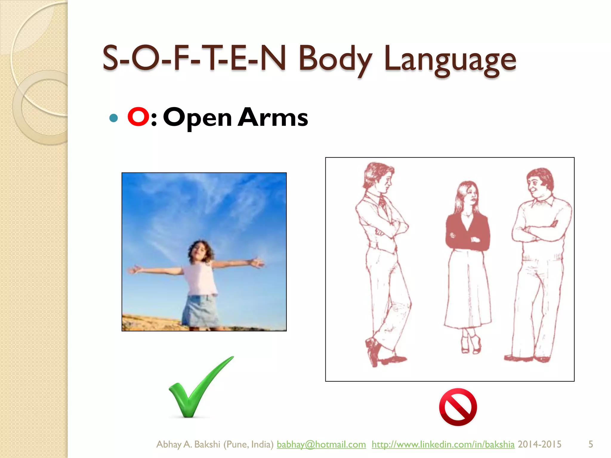 S-O-F-T-E-N Body Language
 O: Open Arms
BIBU(r) Better India Better US bibu.life@gmail.com http://www.linkedin.com/in/bibulife Tweet: @bibulife 2015-2016
 