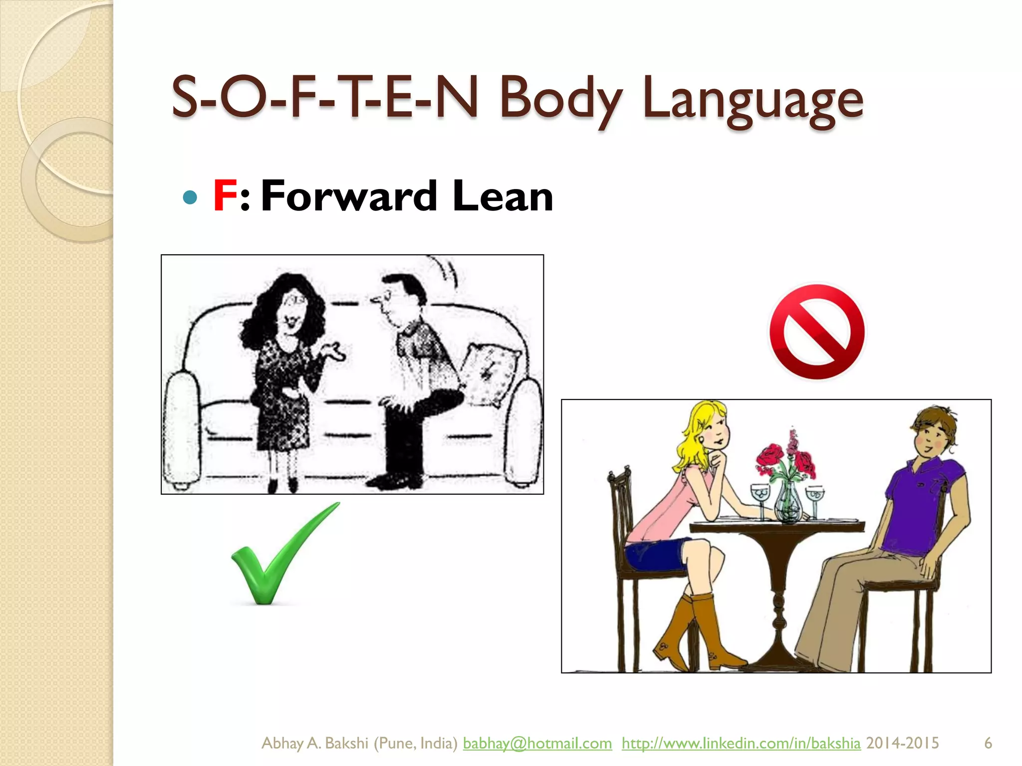S-O-F-T-E-N Body Language
 F: Forward Lean
BIBU(r) Better India Better US bibu.life@gmail.com http://www.linkedin.com/in/bibulife Tweet: @bibulife 2015-2016
 