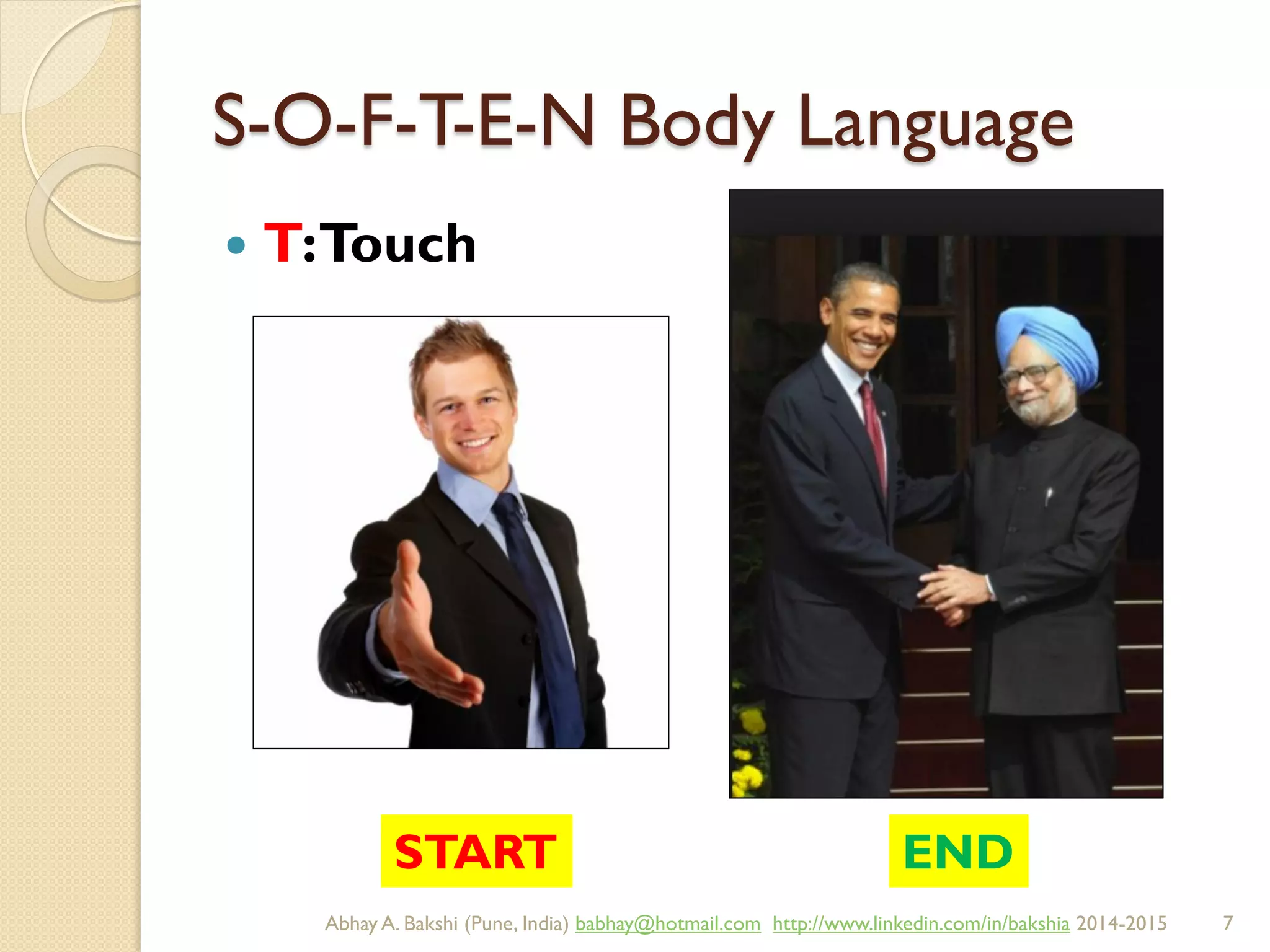 S-O-F-T-E-N Body Language
 T:Touch
START END
BIBU(r) Better India Better US bibu.life@gmail.com http://www.linkedin.com/in/bibulife Tweet: @bibulife 2015-2016
 