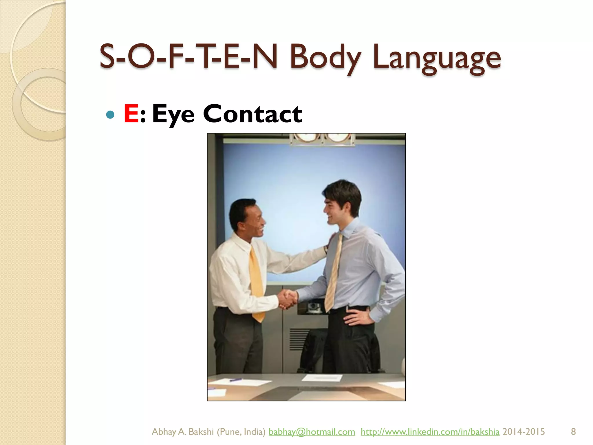 S-O-F-T-E-N Body Language
 E: Eye Contact
BIBU(r) Better India Better US bibu.life@gmail.com http://www.linkedin.com/in/bibulife Tweet: @bibulife 2015-2016
 