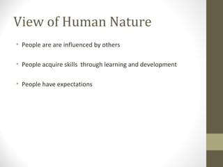 View of Human Nature
• People are are influenced by others
• People acquire skills through learning and development
• People have expectations
 