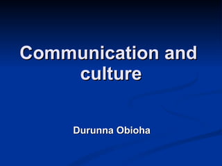 Communication and  culture Durunna Obioha 