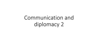 Communication and
diplomacy 2
 