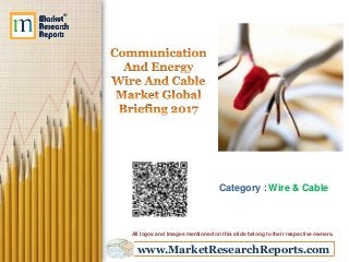 www.MarketResearchReports.com
Category : Wire & Cable
All logos and Images mentioned on this slide belong to their respective owners.
 
