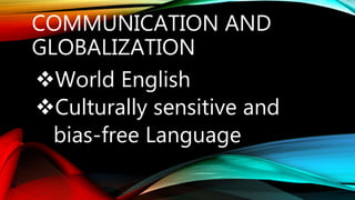 COMMUNICATION AND
GLOBALIZATION
World English
Culturally sensitive and
bias-free Language
 