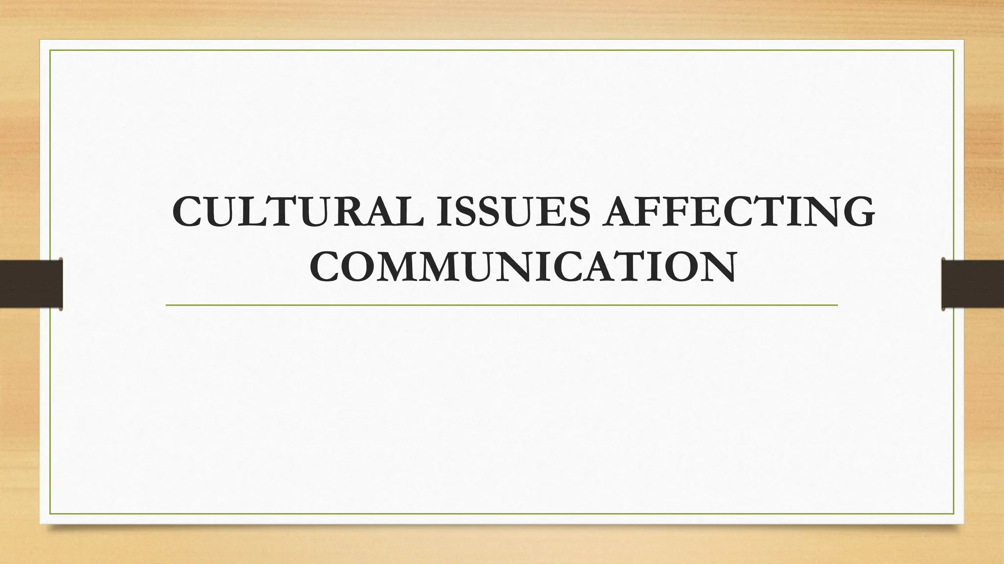 CULTURAL ISSUES AFFECTING
COMMUNICATION
 