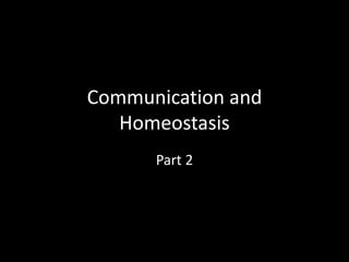 Communication and
Homeostasis
Part 2
 