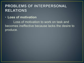 • Loss of motivation
Loss of motivation to work on task and
becomes ineffective because lacks the desire to
produce.
 
